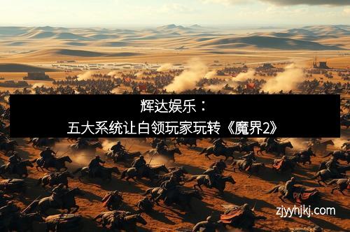 辉达娱乐：五大系统让白领玩家玩转《魔界2》